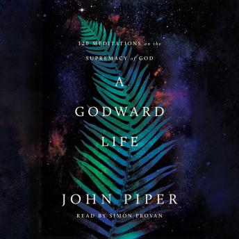 A Godward Life: 120 Meditations on the Supremacy of God