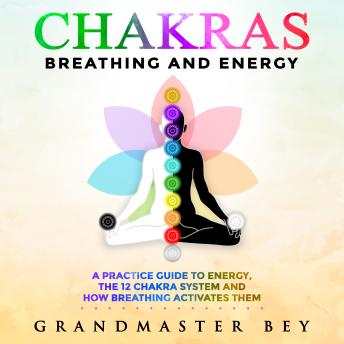 Chakras, Breathing and Energy: A practice guide to energy, the 12 chakra system and how breathing activates them