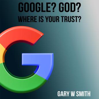 Download Google? God? Where is Your Trust? by Gary W Smith