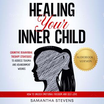 Healing Your Inner Child: Cognitive Behavioral Therapy Strategies to Address Trauma and Abandonment Wounds | How to Unlock Emotional Freedom and Self-Love