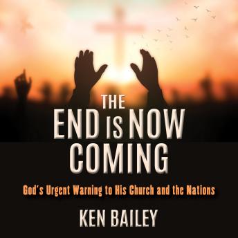 Download End is Now Coming: God's Urgent Warning to His Church and the Nations by Ken Bailey