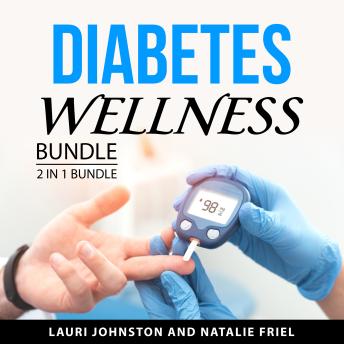 Download Diabetes Wellness Bundle, 2 in 1 Bundle: Managing Type 2 Diabetes and How to Prevent and Treat Diabetes by Natalie Friel, Lauri Johnston