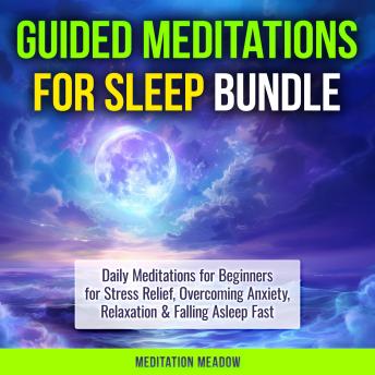 Guided Meditations for Sleep Bundle: Daily Meditations for Beginners for Stress Relief, Overcoming Anxiety, Relaxation, & Falling Asleep Fast