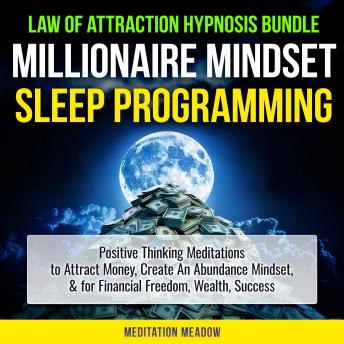 Law of Attraction Hypnosis Bundle - Millionaire Mindset Sleep Programming: Positive Thinking Meditations to Attract Money, Create An Abundance Mindset, & for Financial Freedom, Wealth, Success