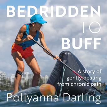 Download Bedridden to Buff: A Story of Gently Healing From Chronic Pain by Pollyanna Darling