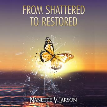 Download From Shattered to Restored: Recovering Hope, Discovering Purpose by Nanette V Larson