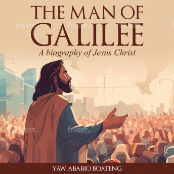 Download Man of Galilee: A Biography of Jesus Christ by Dr. Yaw Ababio Boateng