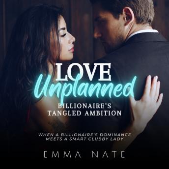 Love Unplanned: Billionaire’s Tangled Ambition: When a Billionaire’s Dominance Meets a Smart Clubby Lady