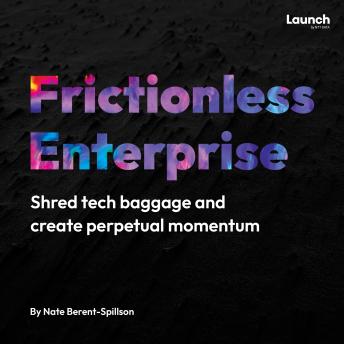 Frictionless Enterprise: Shred tech baggage and create perpetual momentum