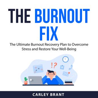 The Burnout Fix: The Ultimate Burnout Recovery Plan to Overcome Stress and Restore Your Well-Being