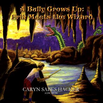 Download Bully Grows Up: Erik Meets the Wizard by Caryn Sabes Hacker Acsw, Dcsw