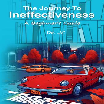 Download Journey to Ineffectiveness: A Beginner’s Guide by Dr. Jc