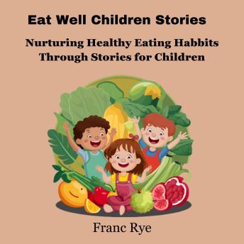 Eat Well Children Stories: Nurturing Healthy Eating Habits Through Stories for Children