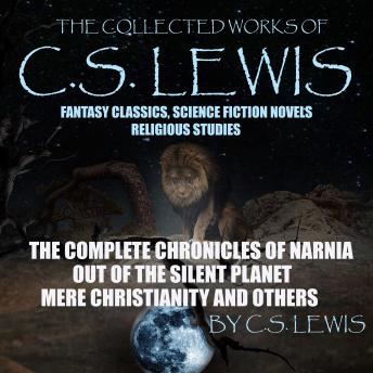 Download Collected Works Of C.S. Lewis Fantasy Classics, Science Fiction Novels, Religious Studies: The Complete Chronicles Of Narnia, Out Of The Silent Planet, Mere Christianity And Others by C.S. Lewis