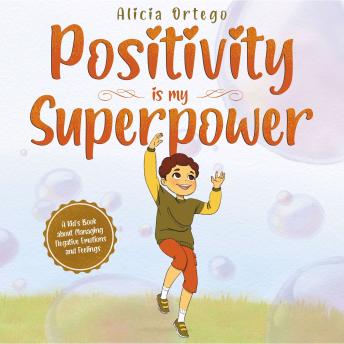Positivity is my Superpower: A Kid’s Book about Managing Negative Emotions and Feelings