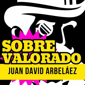 [Spanish] - Sobrevalorado: Un cínico viaje de ensayos y diatribas para develar el gran desfile de lo pretencioso