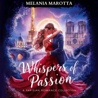 Whispers of Passion. A Parisian Romance Collection: Three Vibrant Stories of Love, Intrigue and Desire in the Heart of Paris