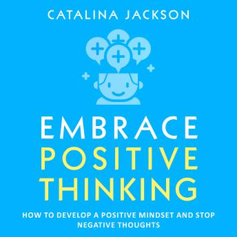 Embrace Positive Thinking: How to Develop a Positive Mindset and Stop Negative Thoughts [Written by Catalina Jackson] episode artwork