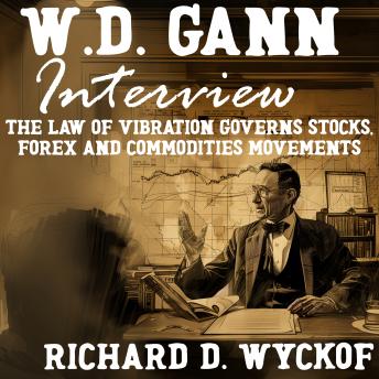W.D. Gann Interview by Richard D. Wyckoff: The Law of Vibration Governs Stocks, Forex and Commodities Movements