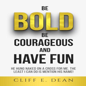 Be Bold, Be Courageous, And Have Fun: HE HUNG NAKED ON A CROSS FOR ME. THE LEAST I CAN DO IS MENTION HIS NAME