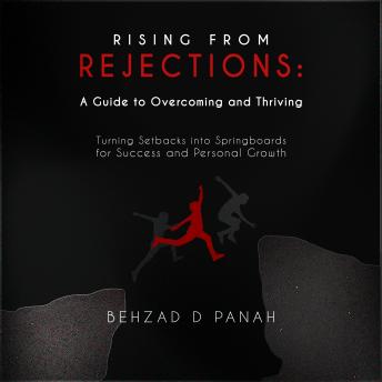 “Rising from Rejections: A Guide to Overcoming and Thriving”: “Turning Setbacks into Springboards for Success and Personal Growth”