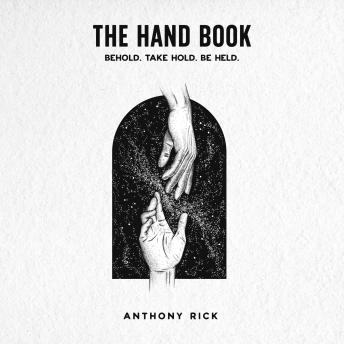 The Hand Book: Behold. Take Hold. Be Held.