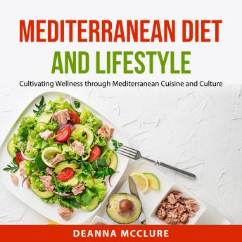 Mediterranean Diet and Lifestyle: Cultivating Wellness through Mediterranean Cuisine and Culture