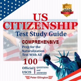 US Citizenship Test Study Guide: Comprehensive Prep for the Naturalization Test with all 100 Official USCIS Questions & Answers