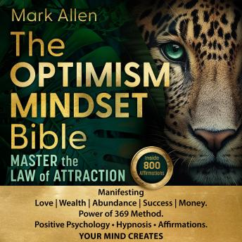 The Optimism Mindset Bible: Master the Law of Attraction Manifesting  Love | Wealth | Abundance | Success | Money. Power of 369 Method. Positive Psychology ● Hypnosis ● Affirmations. YOUR MIND CREATES.