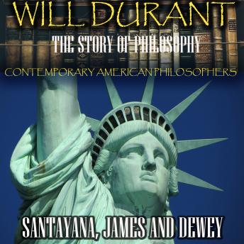 The Story of Philosophy. Contemporary American  Philosophers: Santayana, James and Dewey