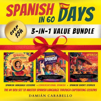 Spanish in 60 Days: 3 Books in 1 Bundle: Complete 101 Course for Beginners with Short Stories, Common Conversational Phrases, Verbs & Vocabulary. Learn How to Speak Mexican Espanol While Sleeping or in Your Car – Simple Methods  for Children, Adults & Dum