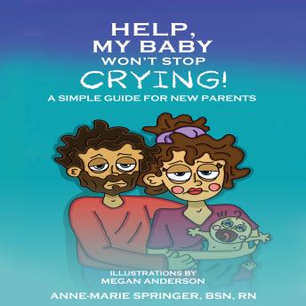Help, My Baby Won’t Stop Crying!: A Simple Guide for New Parents