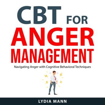 CBT for Anger Management: Navigating Anger with Cognitive Behavioral Techniques
