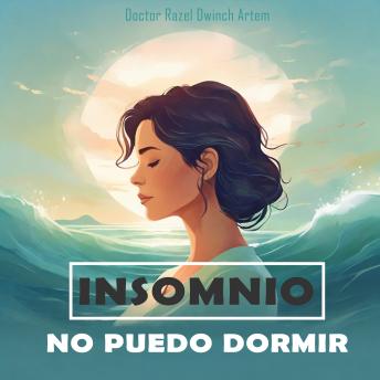 Insomnio: No Puedo Dormir: Método Revolucionario para Dormir Rápido y Vencer el Insomnio para Siempre (Guía práctica)