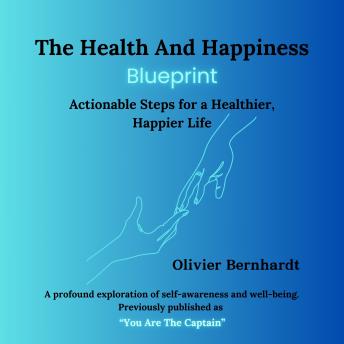 The Health And Happiness Blueprint: Actionable Steps for a Healthier, Happier Life