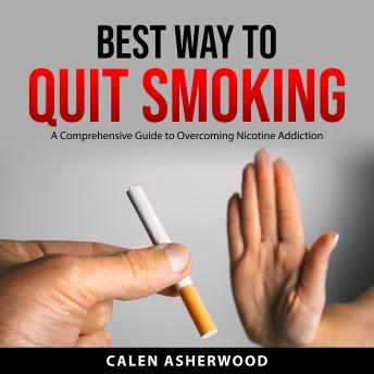 Best Way to Quit Smoking: A Comprehensive Guide to Overcoming Nicotine Addiction -- Calen Asherwood episode artwork