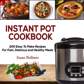 Instant Pot Cookbook: 200 Easy To Make Recipes For Fast, Delicious and Healthy Meals