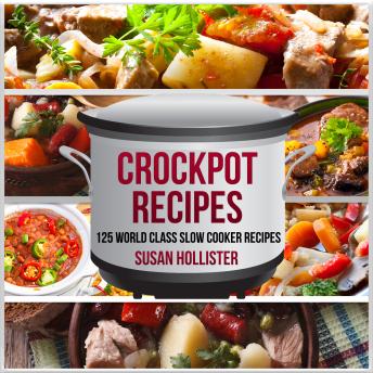 Crockpot Recipes: 125 World Class Slow Cooker Recipes