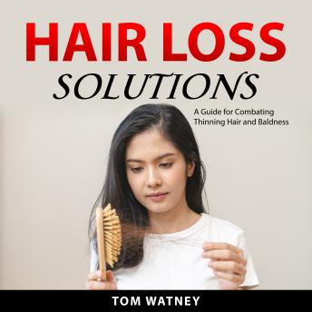 Hair Loss Solutions: A Guide for Combating Thinning Hair and Baldness - Tom Watney