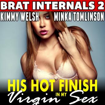 His Hot Finish in My Virgin Sex : Brat Internals 2 (Pregnancy Erotica) - Kimmy Welsh His Hot Finish in My Virgin Sex : Brat Internals 2 (Pregnancy Erotica) - Kimmy Welsh