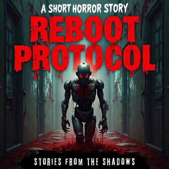 Reboot Protocol. A Short Horror Story: A Realistic and Creepy Survival Thriller Set in a Post-Apocalyptic World - Stories From The Shadows Reboot Protocol. A Short Horror Story: A Realistic and Creepy Survival Thriller Set in a Post-Apocalyptic World - Stories From The Shadows
