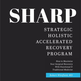 Listen to SHARP-- Strategic Holistic Accelerated Recovery Program: How To Maximize Your Surgical Recovery With Functional &amp; Traditional Medicine by Dr. Robert Whitfield episode artwork