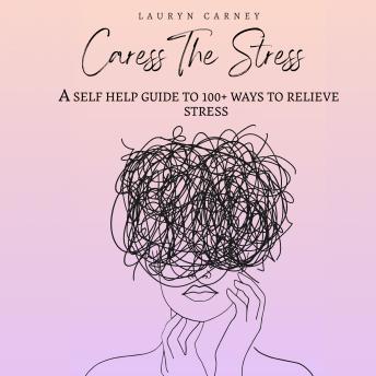 Caress The Stress: A self-help guide to 100+ ways to reduce stress : Lauryn Carney episode artwork