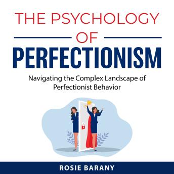 The Psychology of Perfectionism: Navigating the Complex Landscape of Perfectionist Behavior