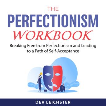The Perfectionism Workbook: Breaking Free from Perfectionism and Leading to a Path of Self-Acceptance