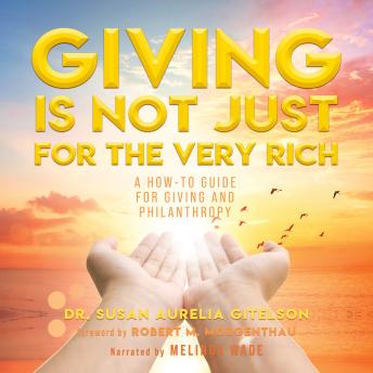 Giving Is Not Just For The Very Rich: A How-To Guide For Giving And Philanthropy