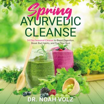 Spring Ayurvedic Cleanse: A 14 Day Seasonal Cleanse to Boost Digestion, Break Bad Habits, and Feel Your Best
