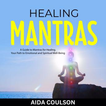 Healing Mantras: A Guide to Mantras for Healing. Your Path to Emotional and Spiritual Well-Being