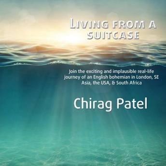 Living from a suitcase: Join the exciting and implausible real-life journey of an English bohemian in London, SE Asia, the USA, & South Africa