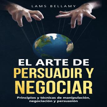 El arte de persuadir y negociar: Principios y técnicas de manipulación, negociación y persuasión